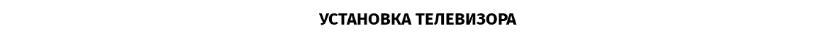 УСТАНОВКА ТЕЛЕВИЗОРА